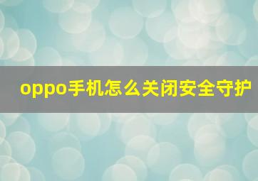 oppo手机怎么关闭安全守护