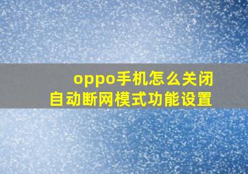 oppo手机怎么关闭自动断网模式功能设置