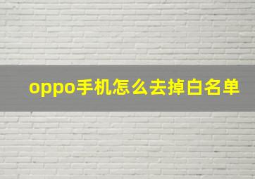 oppo手机怎么去掉白名单