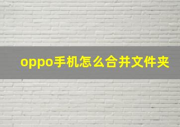 oppo手机怎么合并文件夹