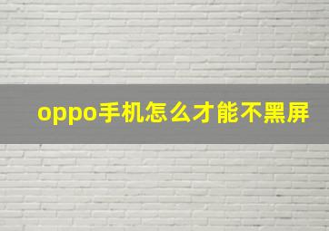 oppo手机怎么才能不黑屏