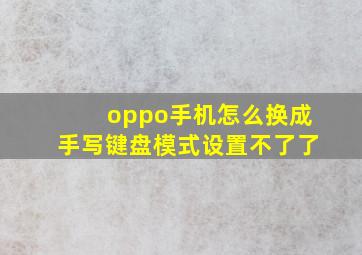 oppo手机怎么换成手写键盘模式设置不了了