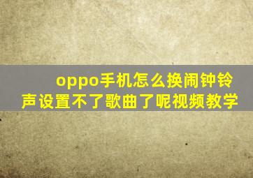 oppo手机怎么换闹钟铃声设置不了歌曲了呢视频教学