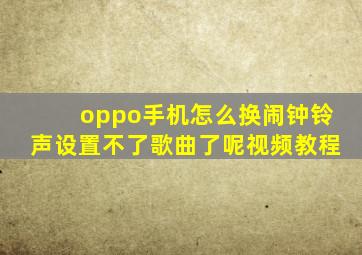 oppo手机怎么换闹钟铃声设置不了歌曲了呢视频教程