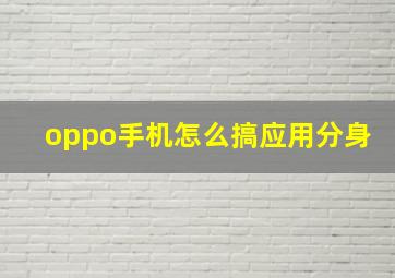 oppo手机怎么搞应用分身