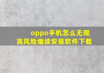 oppo手机怎么无视高风险继续安装软件下载