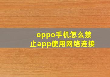 oppo手机怎么禁止app使用网络连接