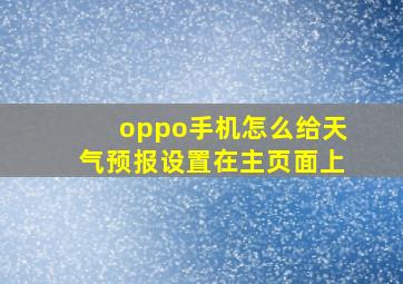 oppo手机怎么给天气预报设置在主页面上