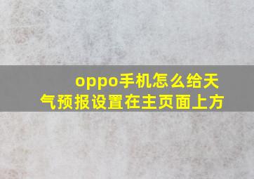 oppo手机怎么给天气预报设置在主页面上方