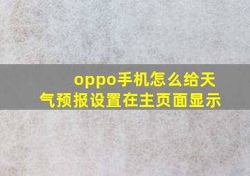 oppo手机怎么给天气预报设置在主页面显示