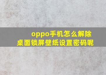 oppo手机怎么解除桌面锁屏壁纸设置密码呢