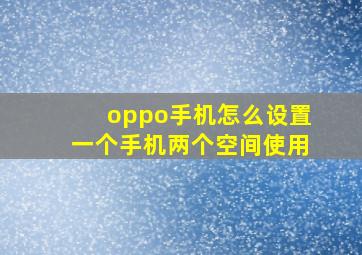 oppo手机怎么设置一个手机两个空间使用