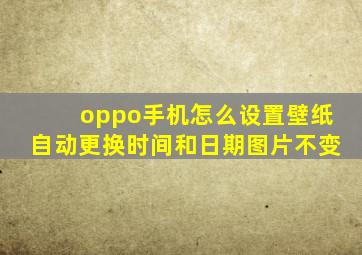 oppo手机怎么设置壁纸自动更换时间和日期图片不变