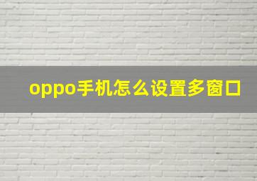 oppo手机怎么设置多窗口