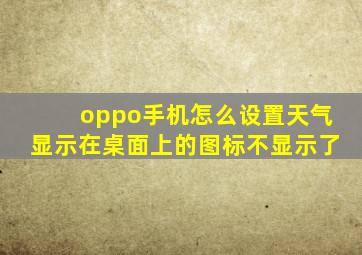 oppo手机怎么设置天气显示在桌面上的图标不显示了