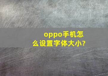 oppo手机怎么设置字体大小?