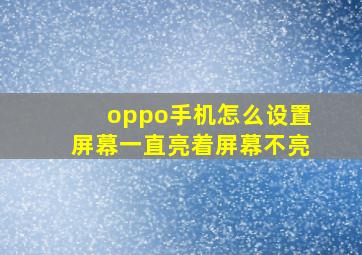 oppo手机怎么设置屏幕一直亮着屏幕不亮