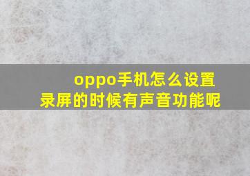 oppo手机怎么设置录屏的时候有声音功能呢