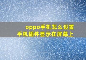 oppo手机怎么设置手机插件显示在屏幕上