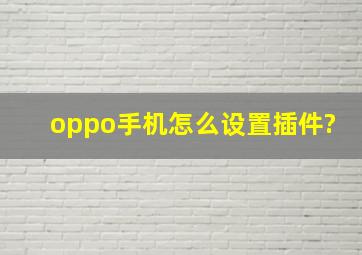 oppo手机怎么设置插件?