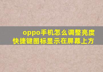 oppo手机怎么调整亮度快捷键图标显示在屏幕上方