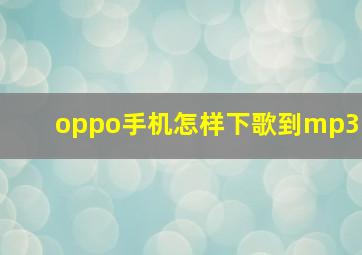 oppo手机怎样下歌到mp3