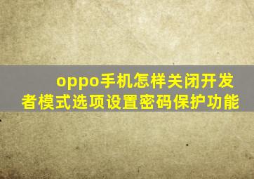 oppo手机怎样关闭开发者模式选项设置密码保护功能