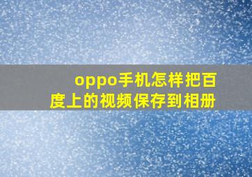 oppo手机怎样把百度上的视频保存到相册