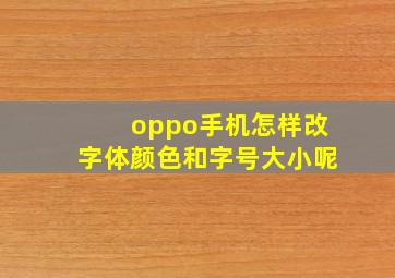 oppo手机怎样改字体颜色和字号大小呢