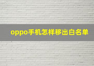 oppo手机怎样移出白名单