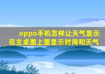 oppo手机怎样让天气显示在主桌面上面显示时间和天气