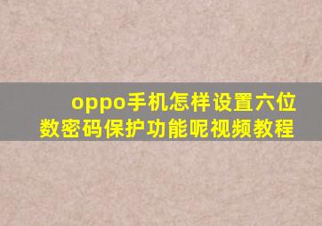 oppo手机怎样设置六位数密码保护功能呢视频教程