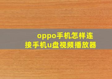 oppo手机怎样连接手机u盘视频播放器