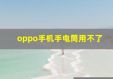 oppo手机手电筒用不了