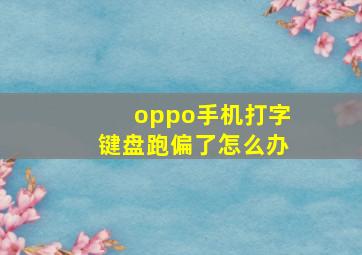 oppo手机打字键盘跑偏了怎么办