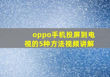 oppo手机投屏到电视的5种方法视频讲解