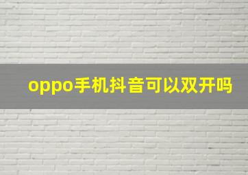 oppo手机抖音可以双开吗