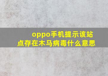 oppo手机提示该站点存在木马病毒什么意思