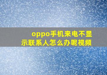 oppo手机来电不显示联系人怎么办呢视频