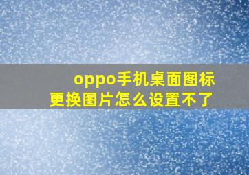 oppo手机桌面图标更换图片怎么设置不了