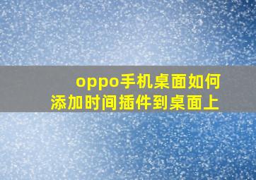 oppo手机桌面如何添加时间插件到桌面上