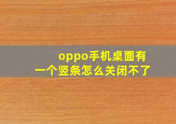 oppo手机桌面有一个竖条怎么关闭不了