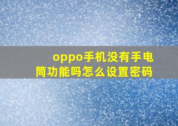 oppo手机没有手电筒功能吗怎么设置密码