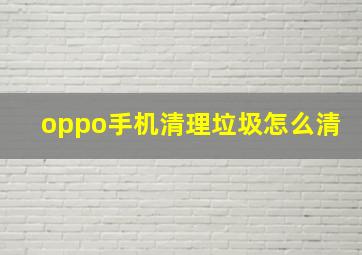 oppo手机清理垃圾怎么清