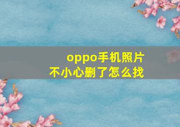 oppo手机照片不小心删了怎么找