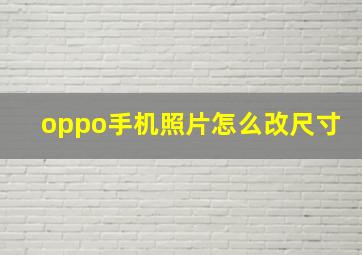 oppo手机照片怎么改尺寸