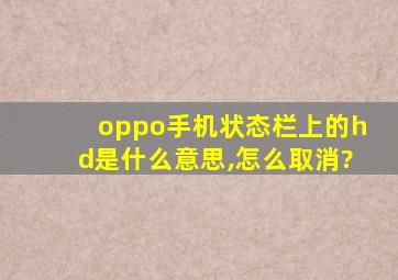 oppo手机状态栏上的hd是什么意思,怎么取消?