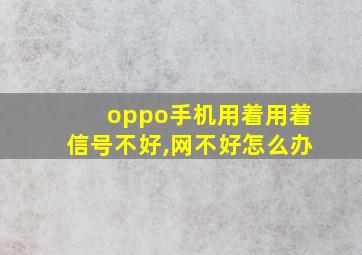 oppo手机用着用着信号不好,网不好怎么办