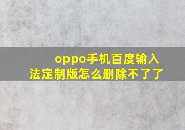 oppo手机百度输入法定制版怎么删除不了了