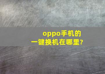 oppo手机的一键换机在哪里?